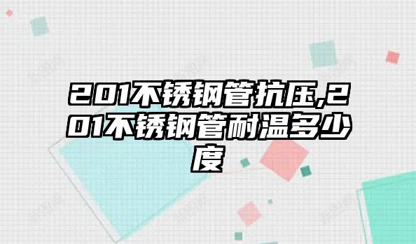 201不銹鋼管抗壓,201不銹鋼管耐溫多少度