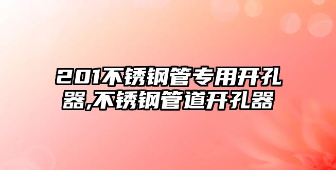 201不銹鋼管專用開孔器,不銹鋼管道開孔器