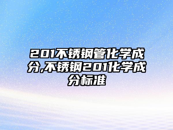 201不銹鋼管化學成分,不銹鋼201化學成分標準
