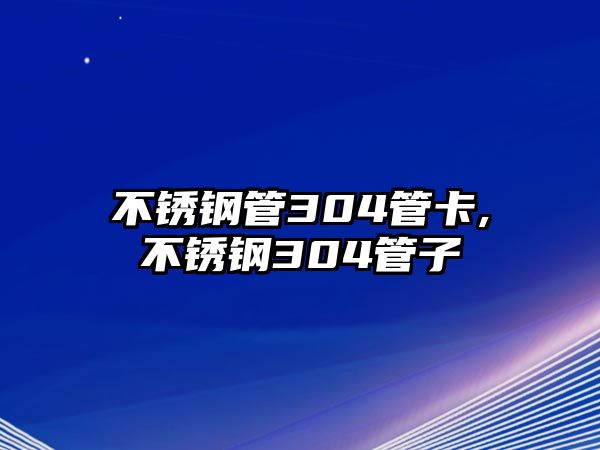 不銹鋼管304管卡,不銹鋼304管子