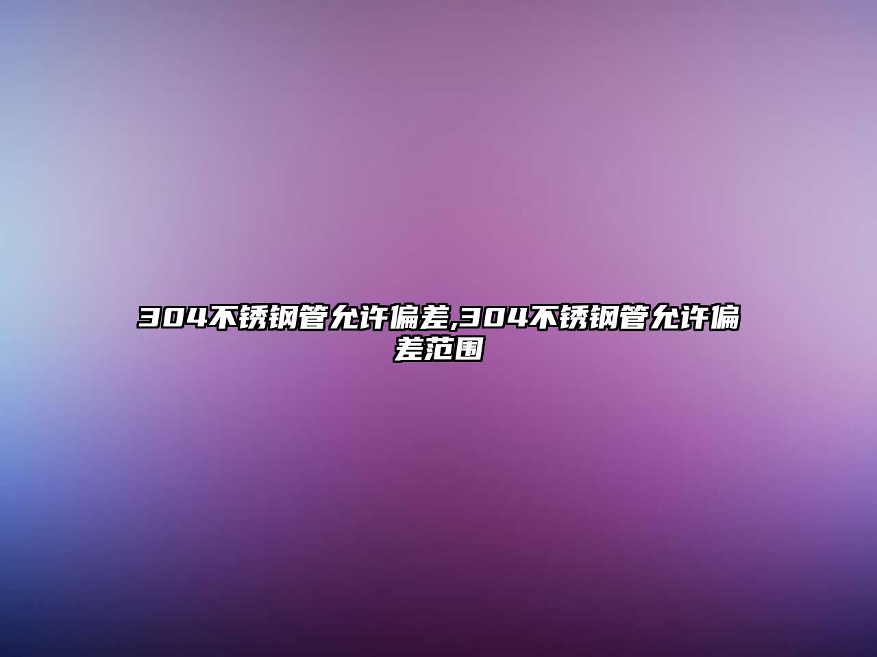 304不銹鋼管允許偏差,304不銹鋼管允許偏差范圍