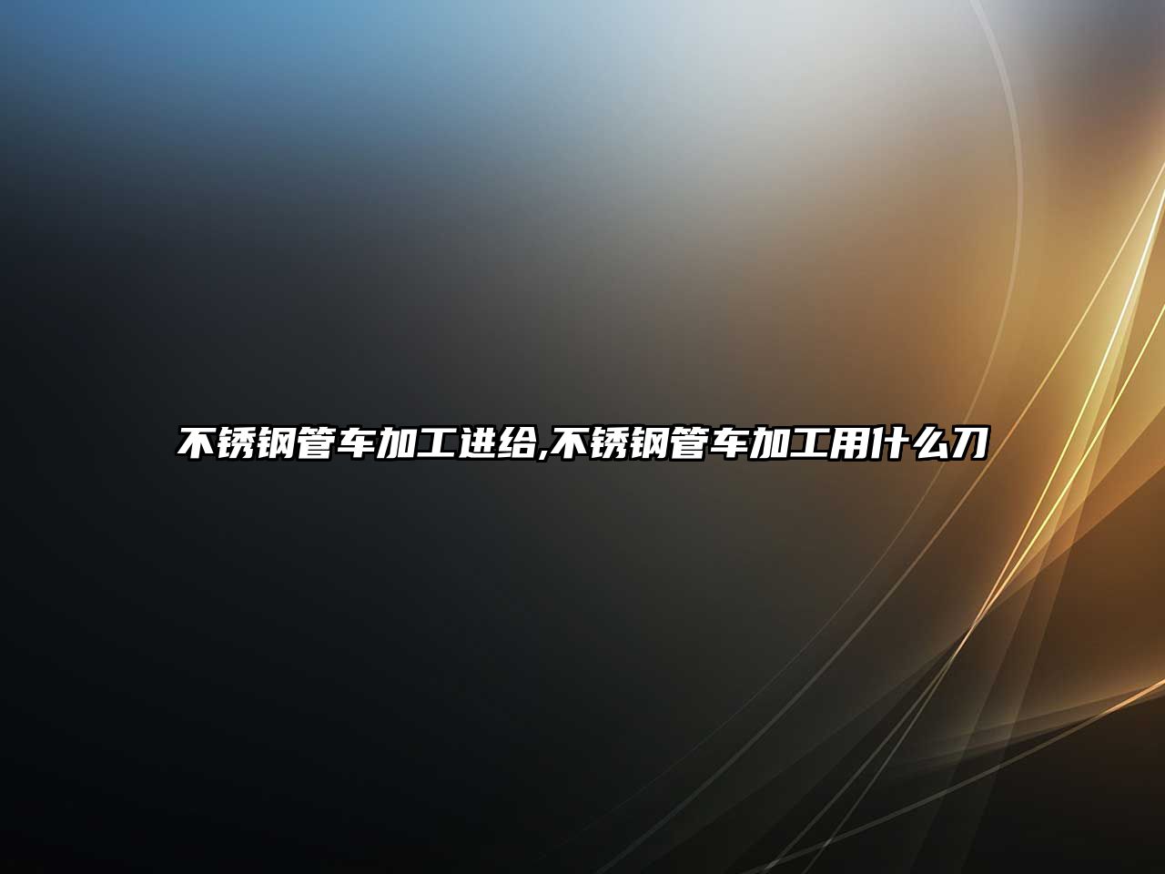 不銹鋼管車加工進(jìn)給,不銹鋼管車加工用什么刀