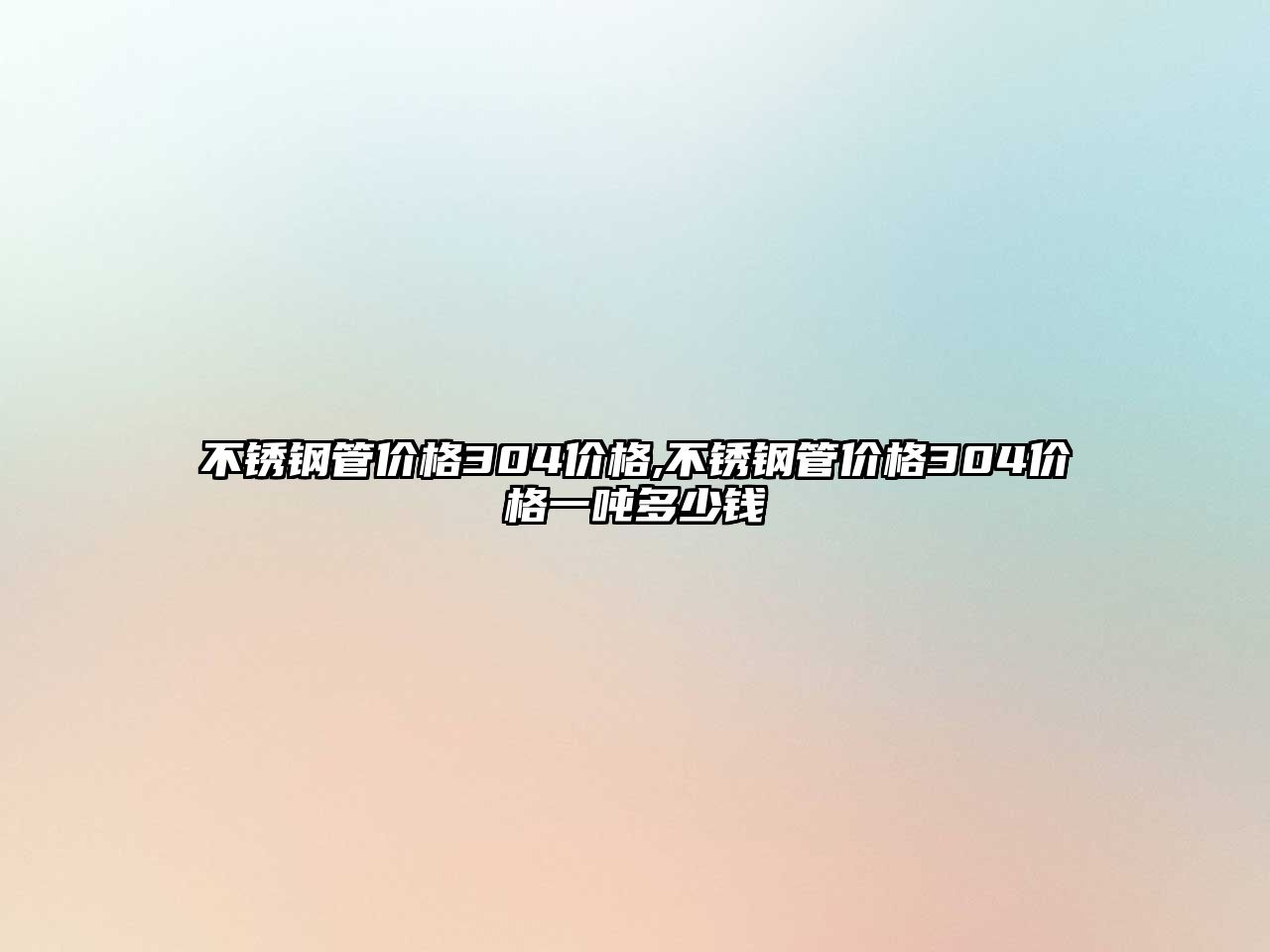 不銹鋼管價格304價格,不銹鋼管價格304價格一噸多少錢