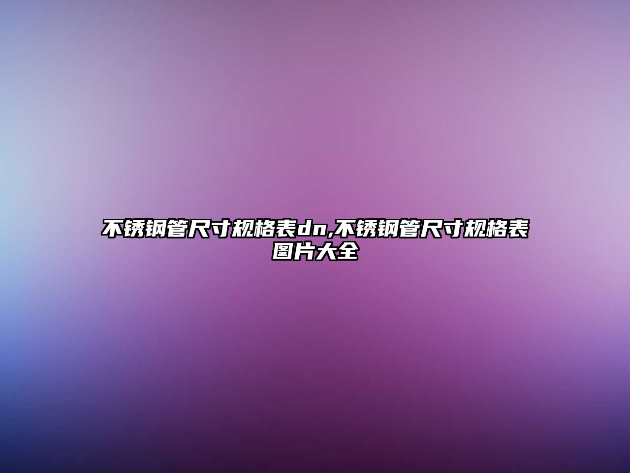 不銹鋼管尺寸規(guī)格表dn,不銹鋼管尺寸規(guī)格表圖片大全